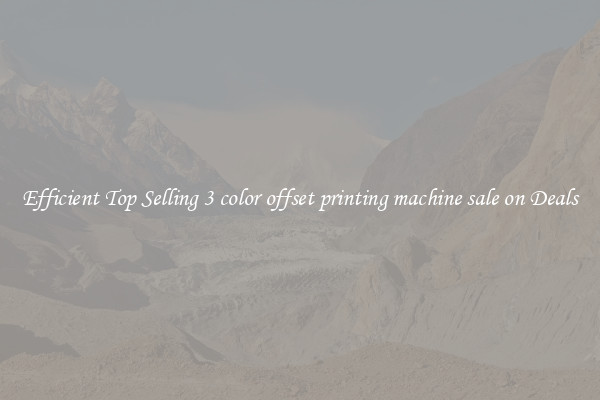 Efficient Top Selling 3 color offset printing machine sale on Deals