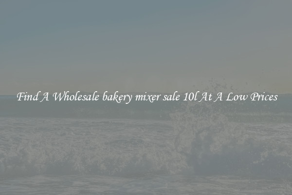 Find A Wholesale bakery mixer sale 10l At A Low Prices