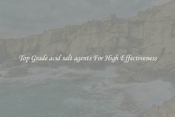 Top Grade acid salt agents For High Effectiveness
