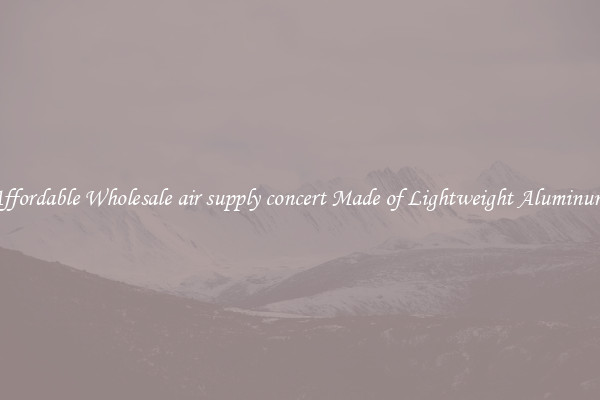 Affordable Wholesale air supply concert Made of Lightweight Aluminum 