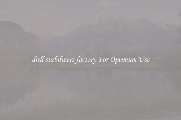 drill stabilizers factory For Optimum Use