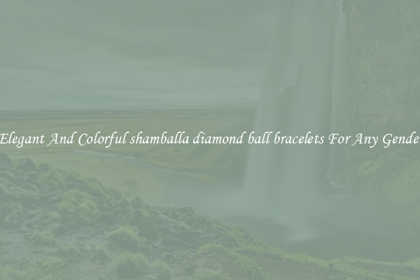 Elegant And Colorful shamballa diamond ball bracelets For Any Gender
