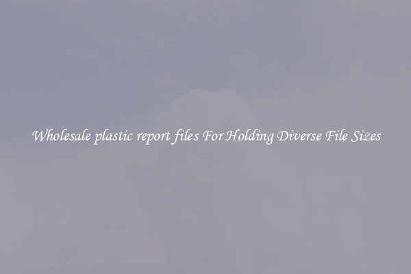 Wholesale plastic report files For Holding Diverse File Sizes