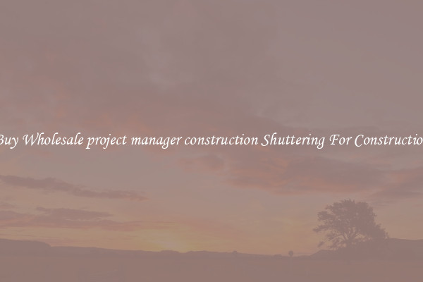 Buy Wholesale project manager construction Shuttering For Construction
