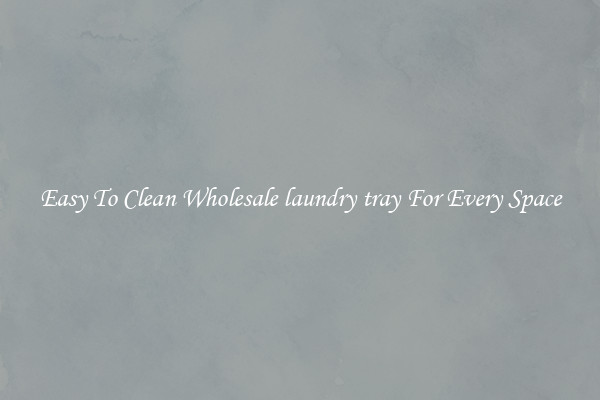 Easy To Clean Wholesale laundry tray For Every Space