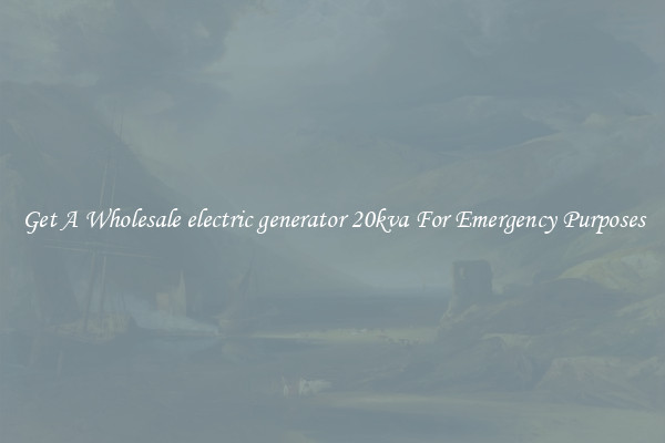 Get A Wholesale electric generator 20kva For Emergency Purposes