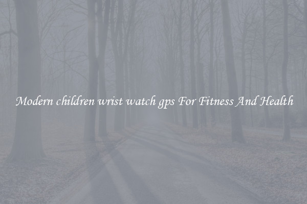 Modern children wrist watch gps For Fitness And Health