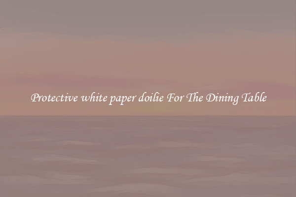 Protective white paper doilie For The Dining Table