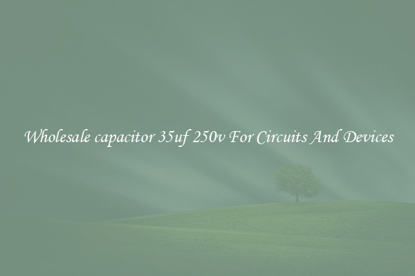 Wholesale capacitor 35uf 250v For Circuits And Devices