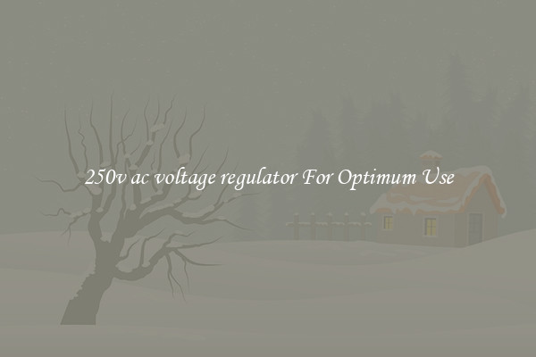 250v ac voltage regulator For Optimum Use
