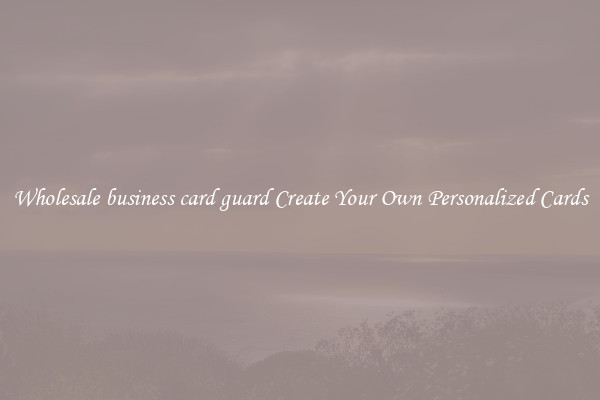 Wholesale business card guard Create Your Own Personalized Cards