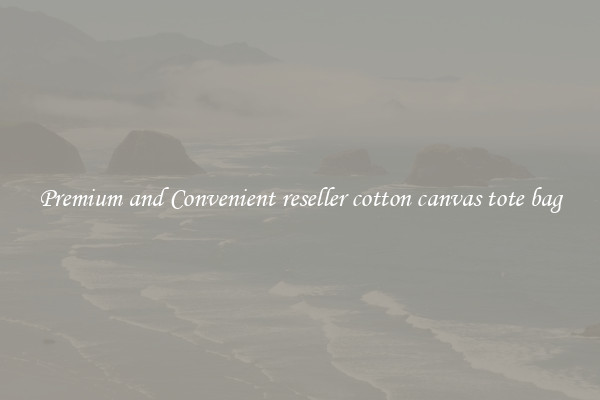 Premium and Convenient reseller cotton canvas tote bag