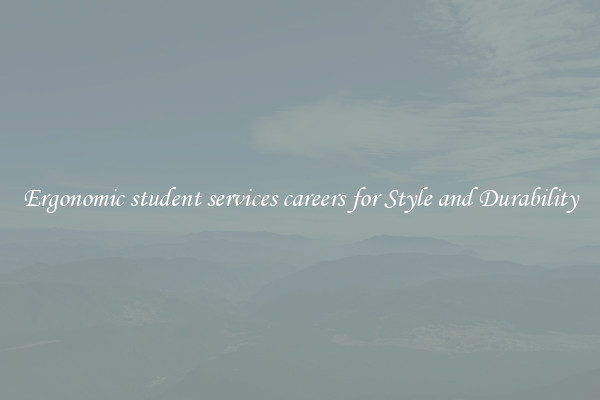 Ergonomic student services careers for Style and Durability