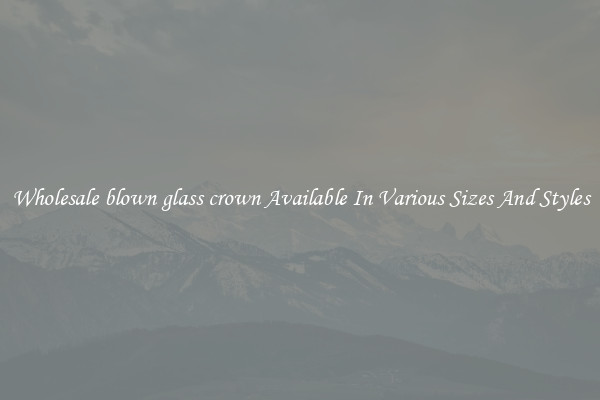 Wholesale blown glass crown Available In Various Sizes And Styles