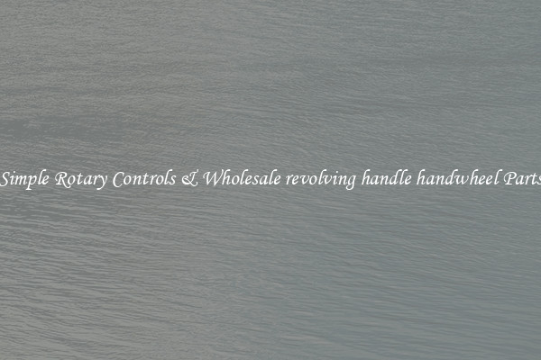 Simple Rotary Controls & Wholesale revolving handle handwheel Parts