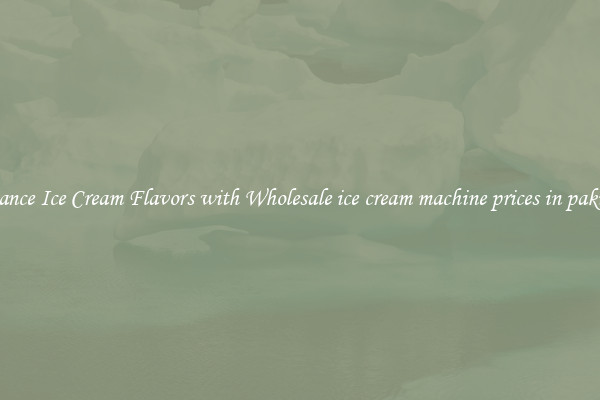 Enhance Ice Cream Flavors with Wholesale ice cream machine prices in pakistan