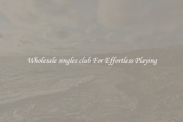 Wholesale singles club For Effortless Playing