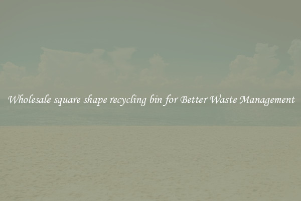 Wholesale square shape recycling bin for Better Waste Management