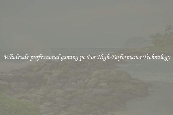 Wholesale professional gaming pc For High-Performance Technology