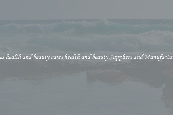 cares health and beauty cares health and beauty Suppliers and Manufacturers