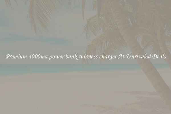Premium 4000ma power bank wireless charger At Unrivaled Deals