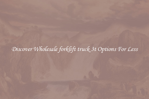 Discover Wholesale forklift truck 3t Options For Less