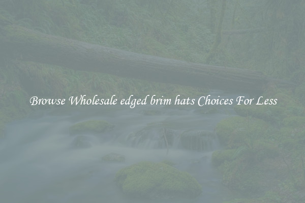 Browse Wholesale edged brim hats Choices For Less