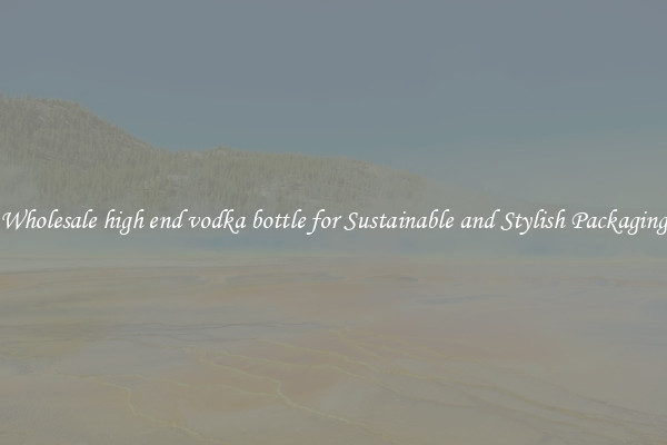 Wholesale high end vodka bottle for Sustainable and Stylish Packaging