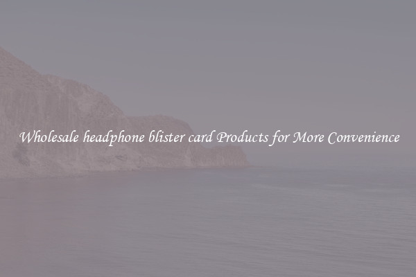 Wholesale headphone blister card Products for More Convenience