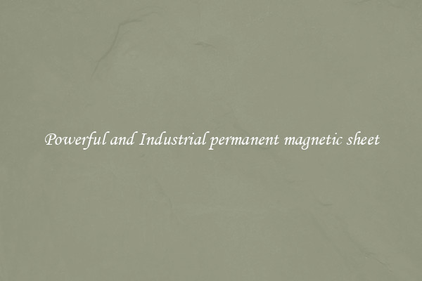Powerful and Industrial permanent magnetic sheet