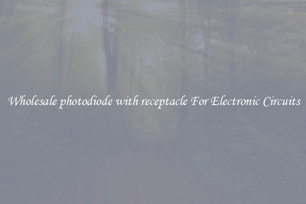 Wholesale photodiode with receptacle For Electronic Circuits