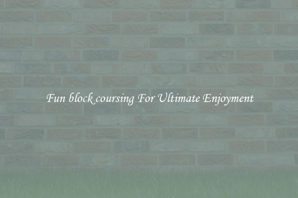Fun block coursing For Ultimate Enjoyment