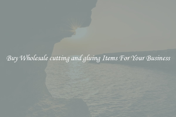 Buy Wholesale cutting and gluing Items For Your Business