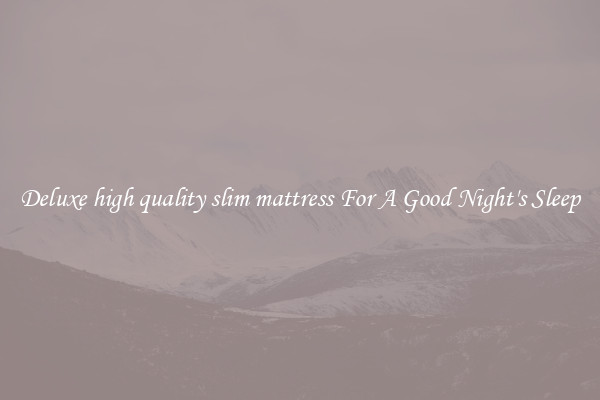 Deluxe high quality slim mattress For A Good Night's Sleep