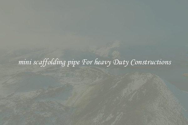 mini scaffolding pipe For heavy Duty Constructions