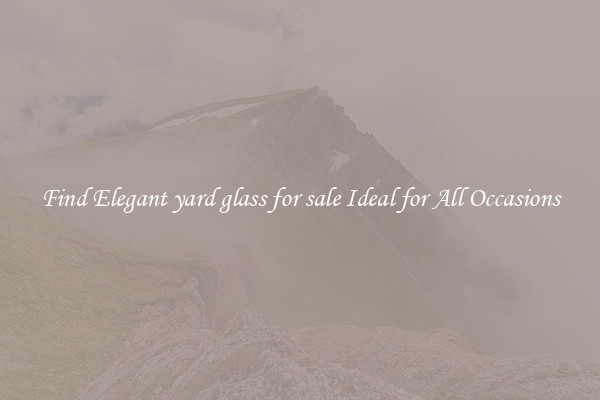 Find Elegant yard glass for sale Ideal for All Occasions