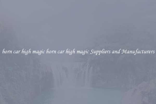 horn car high magic horn car high magic Suppliers and Manufacturers