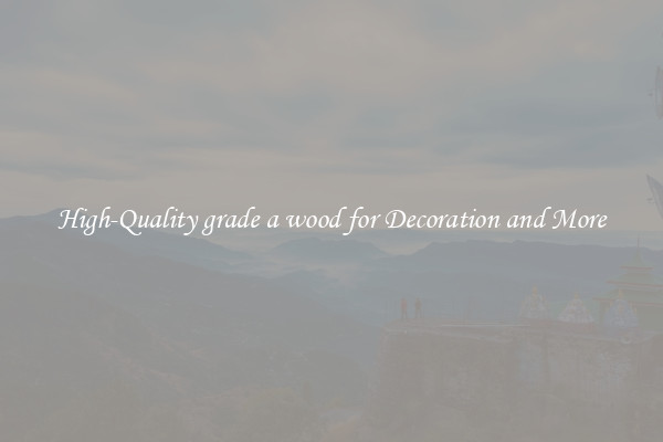 High-Quality grade a wood for Decoration and More