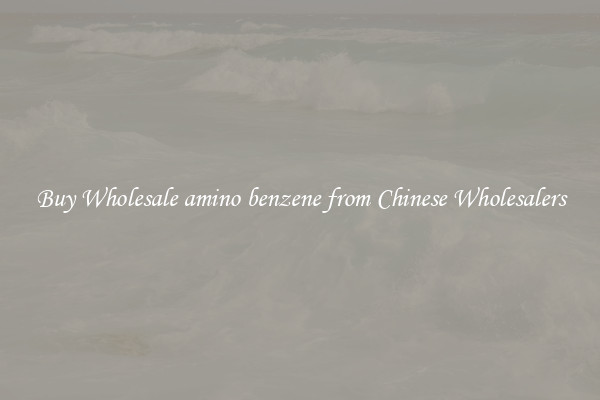 Buy Wholesale amino benzene from Chinese Wholesalers