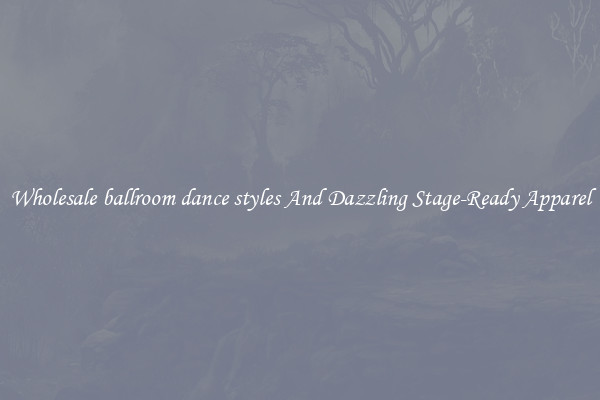 Wholesale ballroom dance styles And Dazzling Stage-Ready Apparel
