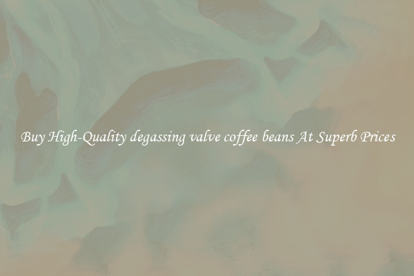 Buy High-Quality degassing valve coffee beans At Superb Prices