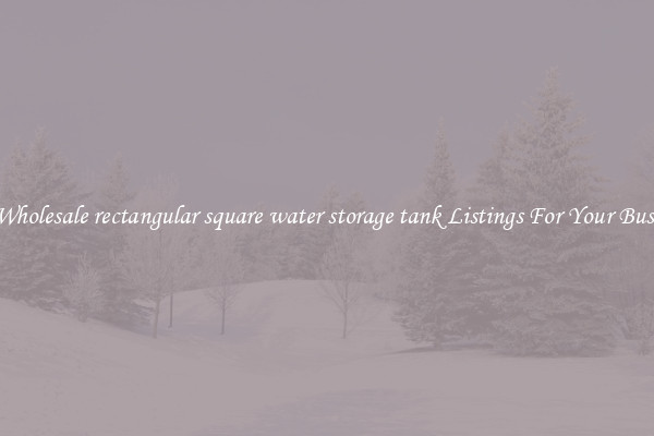 See Wholesale rectangular square water storage tank Listings For Your Business