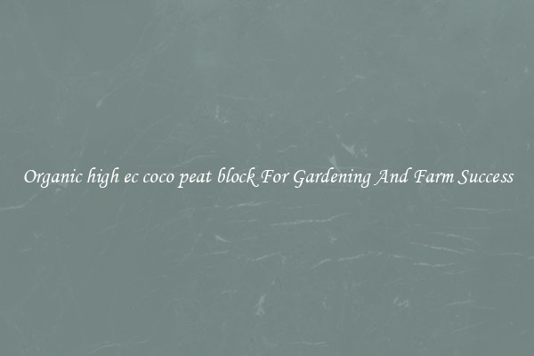Organic high ec coco peat block For Gardening And Farm Success